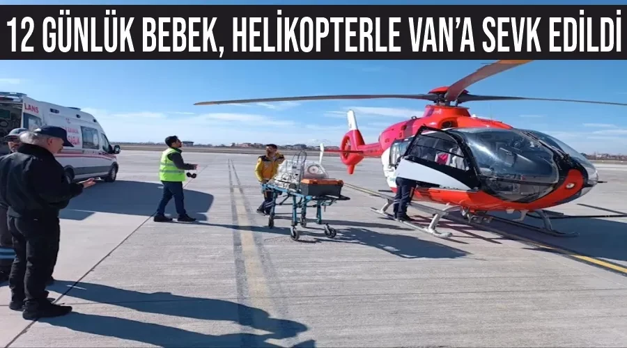 12 günlük bebek, helikopterle Van’a sevk edildi