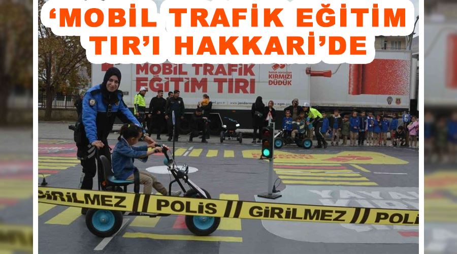 ‘Mobil Trafik Eğitim Tır’ı Hakkari’de