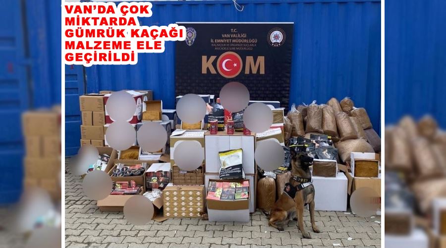 Van’da çok miktarda gümrük kaçağı malzeme ele geçirildi