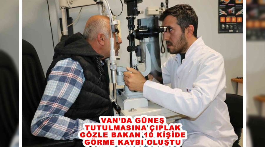 Van’da güneş tutulmasına çıplak gözle bakan 10 kişide görme kaybı oluştu