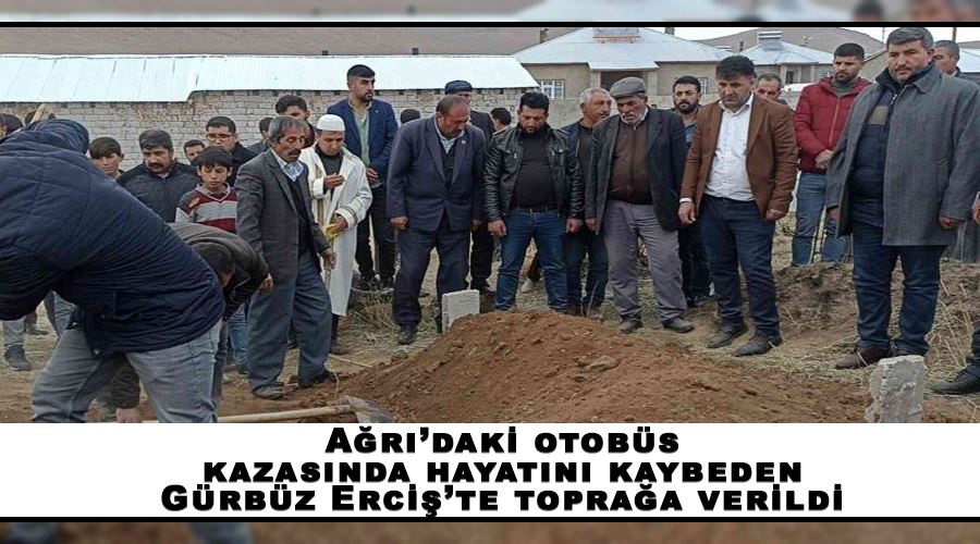 Ağrı’daki otobüs kazasında hayatını kaybeden Gürbüz Erciş’te toprağa verildi