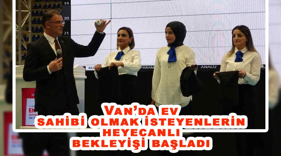 Van’da ev sahibi olmak isteyenlerin heyecanlı bekleyişi başladı