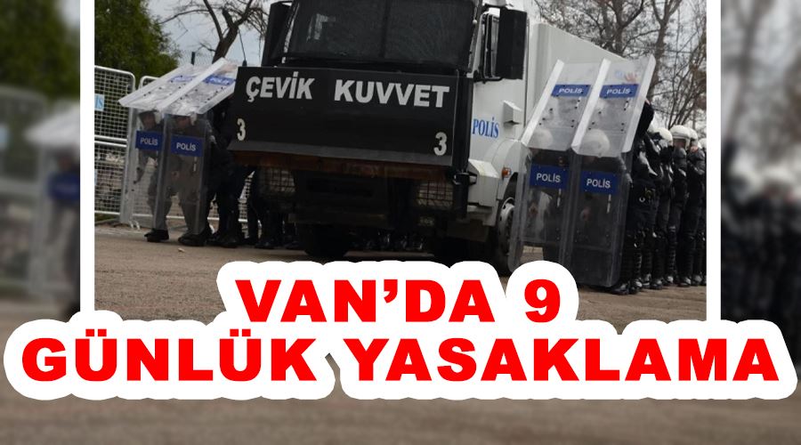 Van’da 9 günlük yasaklama