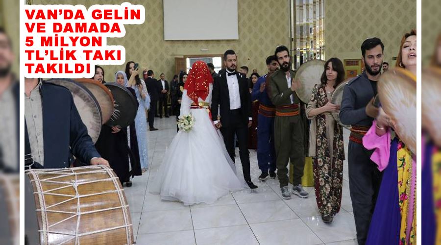 Van’da gelin ve damada 5 milyon TL’lik takı takıldı