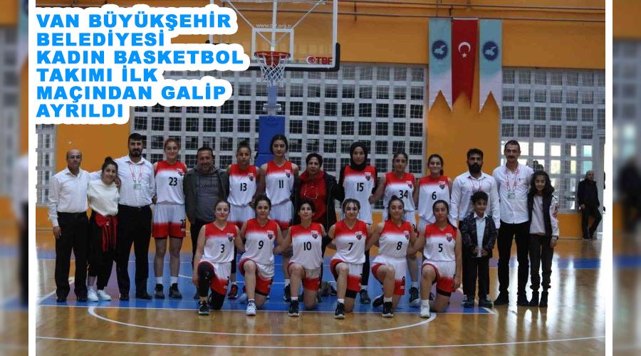 Van Büyükşehir Belediyesi Kadın Basketbol Takımı ilk maçından galip ayrıldı