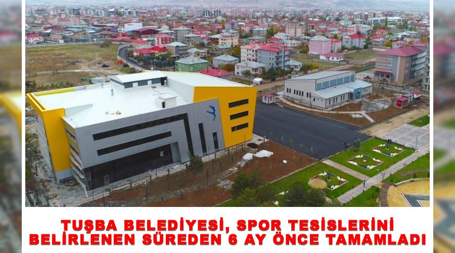 Tuşba Belediyesi, spor tesislerini belirlenen süreden 6 ay önce tamamladı