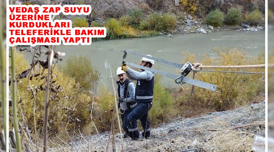 VEDAŞ Zap suyu üzerine kurdukları teleferikle bakım çalışması yaptı