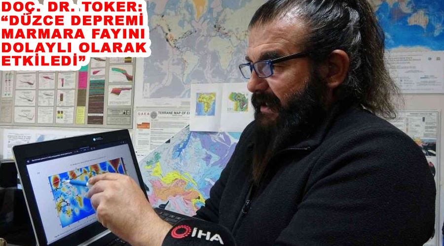 Doç. Dr. Toker: “Düzce depremi Marmara fayını dolaylı olarak etkiledi”