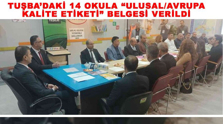 Tuşba’daki 14 okula “Ulusal/Avrupa Kalite Etiketi” belgesi verildi