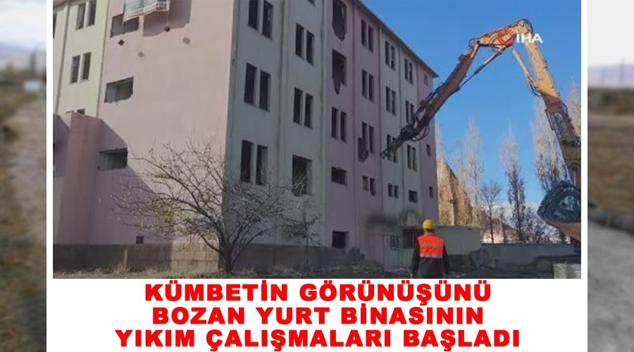 Kümbetin görünüşünü bozan yurt binasının yıkım çalışmaları başladı