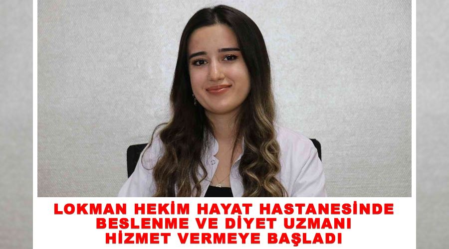 Lokman Hekim Hayat Hastanesinde beslenme ve diyet uzmanı hizmet vermeye başladı