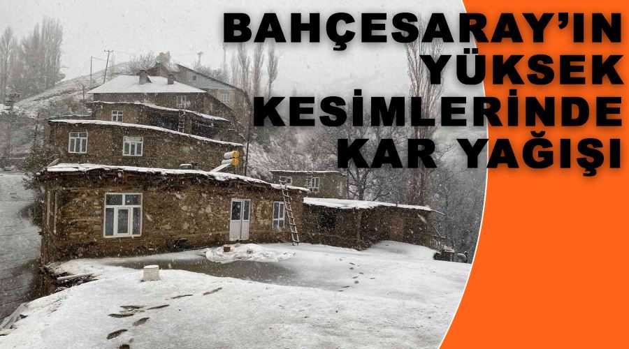 Bahçesaray’ın yüksek kesimlerinde kar yağışı