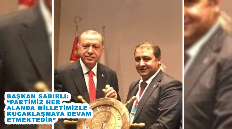 Başkan Sabırlı: “Partimiz her alanda milletimizle kucaklaşmaya devam etmektedir”