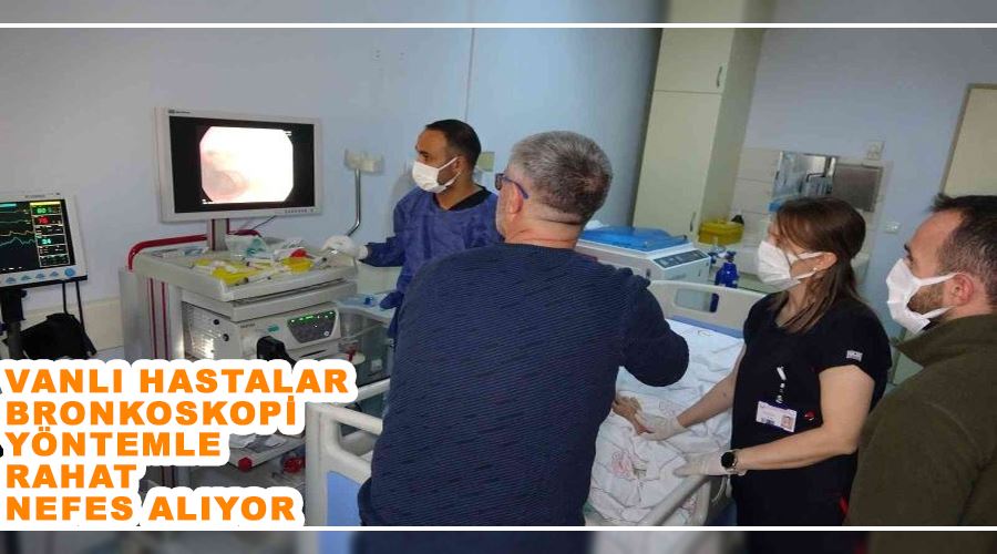 Vanlı hastalar bronkoskopi yöntemle rahat nefes alıyor