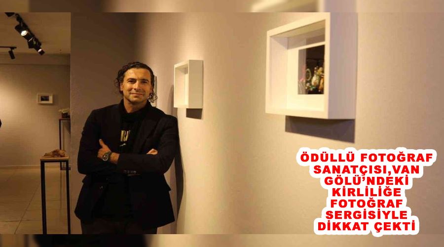 Ödüllü fotoğraf sanatçısı, Van Gölü’ndeki kirliliğe fotoğraf sergisiyle dikkat çekti