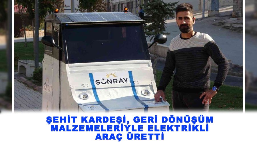 Şehit kardeşi, geri dönüşüm malzemeleriyle elektrikli araç üretti