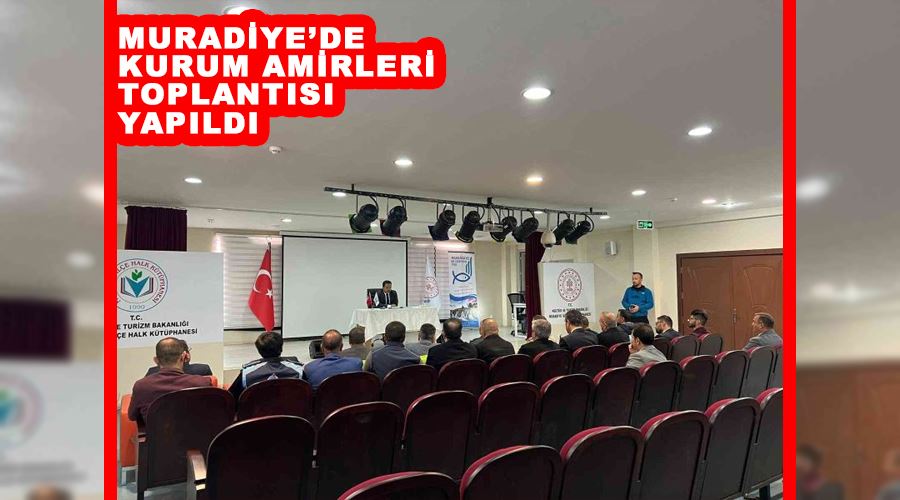 Muradiye’de kurum amirleri toplantısı yapıldı