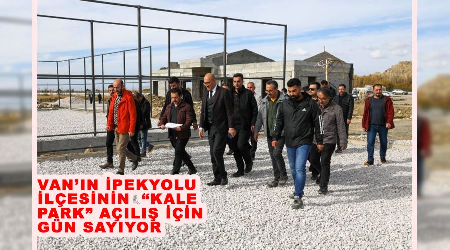 Van’ın İpekyolu ilçesinin  “Kale Park” açılış için gün sayıyor