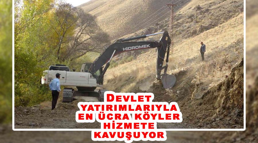 Devlet yatırımlarıyla en ücra köyler hizmete kavuşuyor