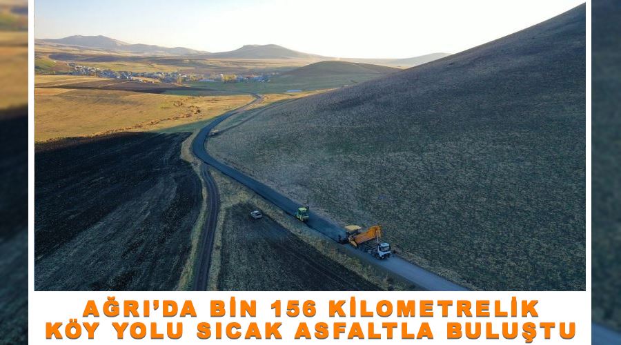 Ağrı’da bin 156 kilometrelik köy yolu sıcak asfaltla buluştu