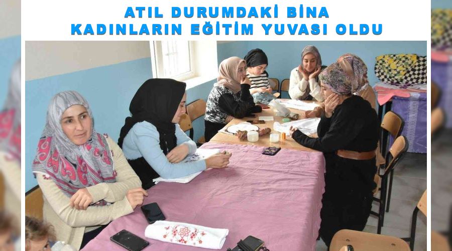 Atıl durumdaki bina kadınların eğitim yuvası oldu