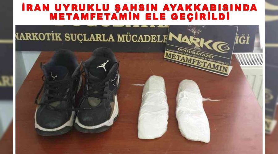 İran uyruklu şahsın ayakkabısında metamfetamin ele geçirildi