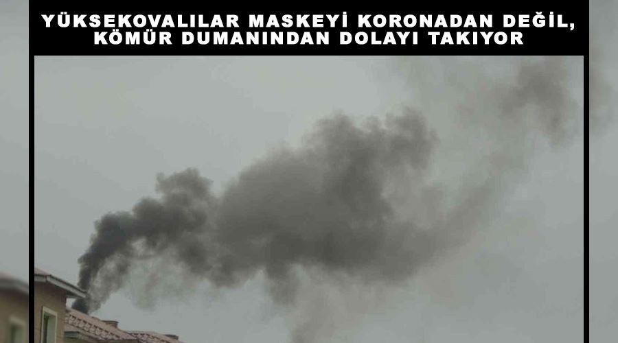 Yüksekovalılar maskeyi koronadan değil, kömür dumanından dolayı takıyor