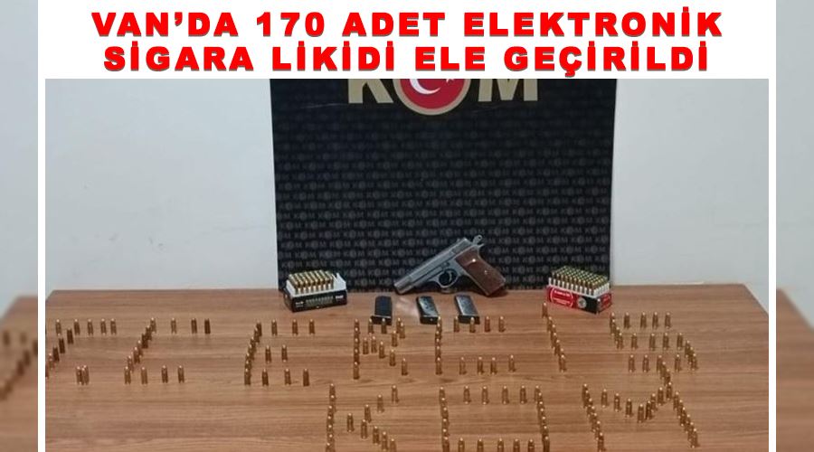 Van’da 170 adet elektronik sigara likidi ele geçirildi