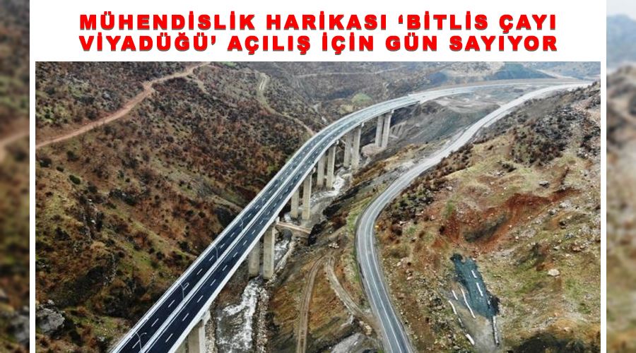 Mühendislik harikası ‘Bitlis Çayı Viyadüğü’ açılış için gün sayıyor