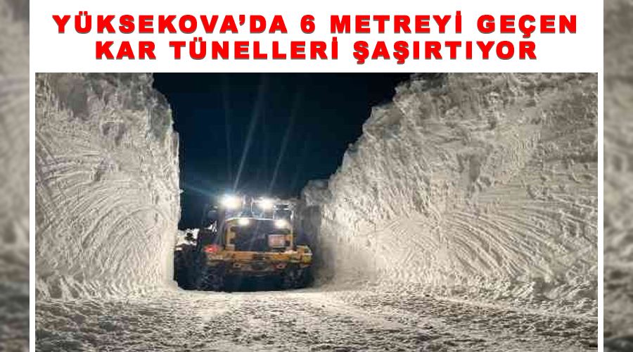 Yüksekova’da 6 metreyi geçen kar tünelleri şaşırtıyor