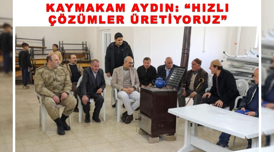 Kaymakam Aydın: “Hızlı çözümler üretiyoruz”