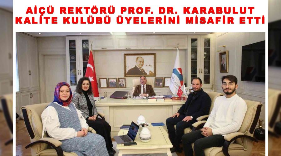 AİÇÜ Rektörü Prof. Dr. Karabulut kalite kulübü üyelerini misafir etti