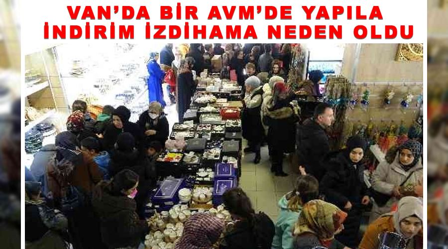Van’da bir AVM’de yapılan indirim izdihama neden oldu