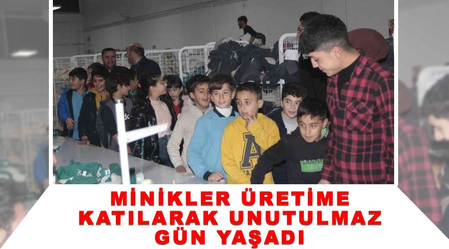 Minikler üretime katılarak unutulmaz gün yaşadı