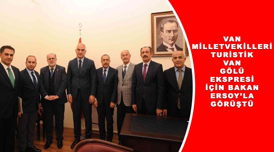 Van milletvekilleri turistik Van Gölü Ekspresi için Bakan Ersoy’la görüştü