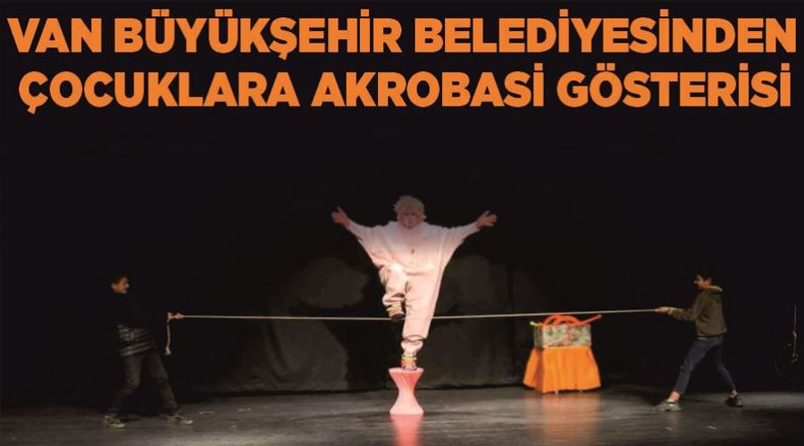 Van Büyükşehir Belediyesinden çocuklara akrobasi gösterisi