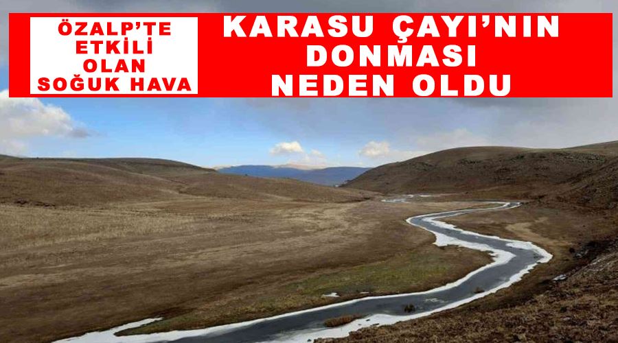 Özalp’te etkili olan soğuk hava Karasu Çayı