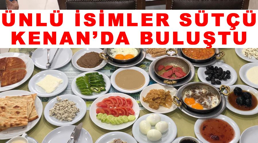 Ünlü isimler sütçü Kenan’da buluştu