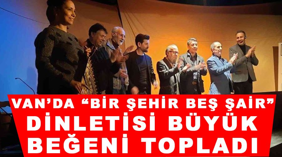 Van’da “Bir Şehir Beş Şair” dinletisi büyük beğeni topladı