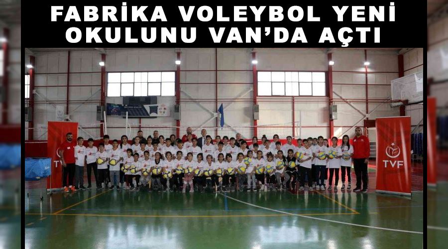 Fabrika Voleybol yeni okulunu Van’da açtı