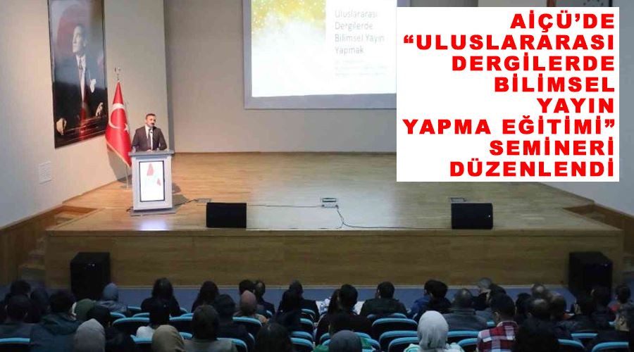 AİÇÜ’de “Uluslararası Dergilerde Bilimsel Yayın Yapma Eğitimi” semineri düzenlendi