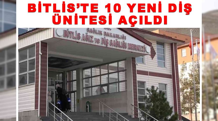 Bitlis’te 10 yeni diş ünitesi açıldı