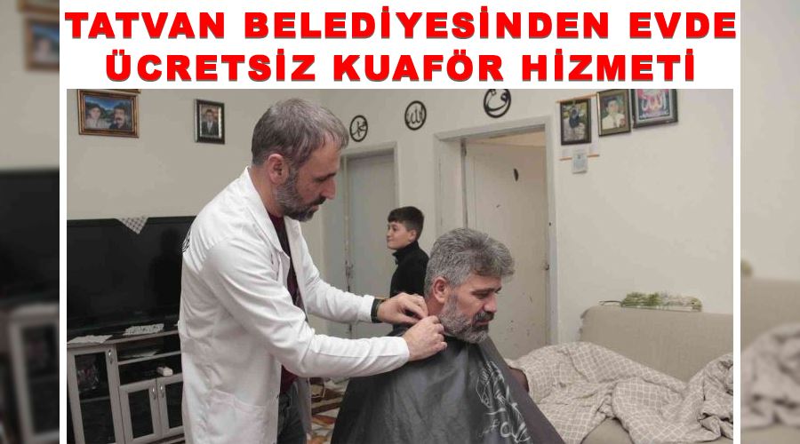 Tatvan Belediyesinden evde ücretsiz kuaför hizmeti