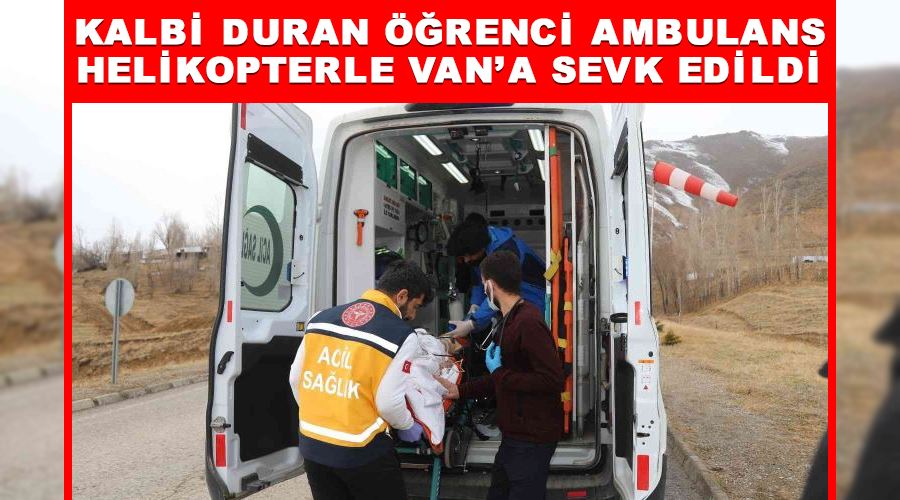 Kalbi duran öğrenci ambulans helikopterle Van’a sevk edildi