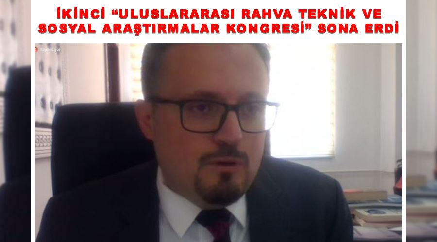 İkinci “Uluslararası Rahva Teknik ve Sosyal Araştırmalar Kongresi” sona erdi