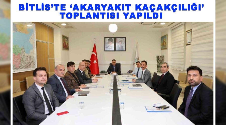 Bitlis’te ‘akaryakıt kaçakçılığı’ toplantısı yapıldı