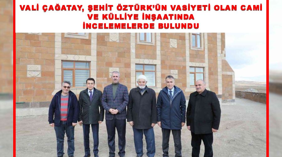 Vali Çağatay, Şehit Öztürk’ün vasiyeti olan cami ve külliye inşaatında incelemelerde bulundu