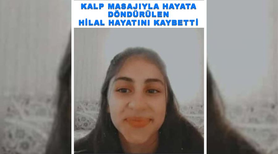 Kalp masajıyla hayata döndürülen Hilal hayatını kaybetti