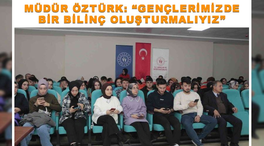 Müdür Öztürk: “Gençlerimizde bir bilinç oluşturmalıyız”