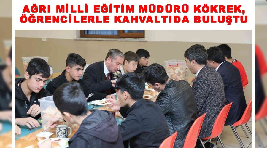 Ağrı Milli Eğitim Müdürü Kökrek, öğrencilerle kahvaltıda buluştu